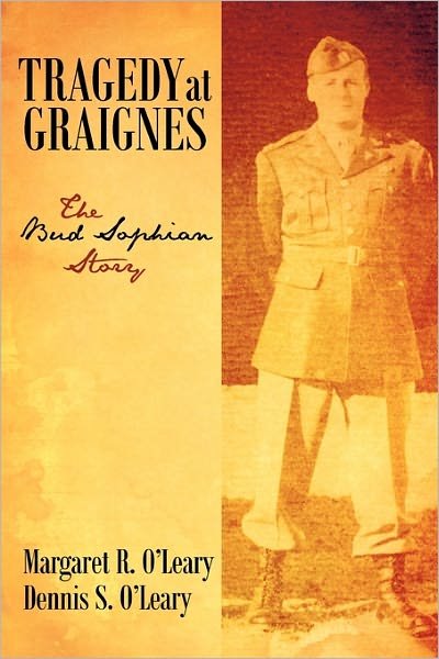 Tragedy at Graignes: the Bud Sophian Story - O\'leary, Margaret R and Dennis S - Livros - iUniverse - 9781450283298 - 22 de fevereiro de 2011