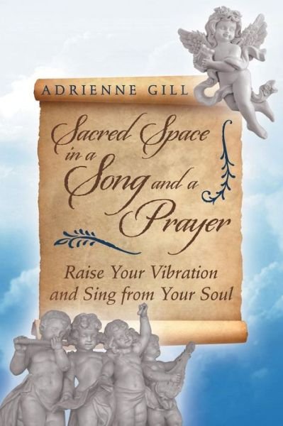 Cover for Adrienne Gill · Sacred Space in a Song and a Prayer: Raise Your Vibration and Sing from Your Soul (Paperback Book) (2014)