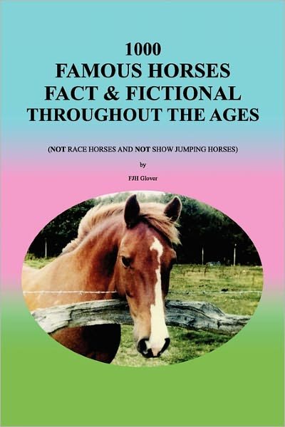 Cover for Fjh Glover · 1000 Famous Horses Fact &amp; Fictional Throughout the Ages: (Not Race Horses and Not Show Jumping Horses) (Paperback Book) (2011)
