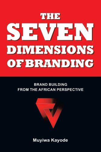 The Seven Dimensions of Branding: Brand Building from the African Perspective - Muyiwa Kayode - Books - AuthorHouse Publishing - 9781463434298 - August 29, 2011