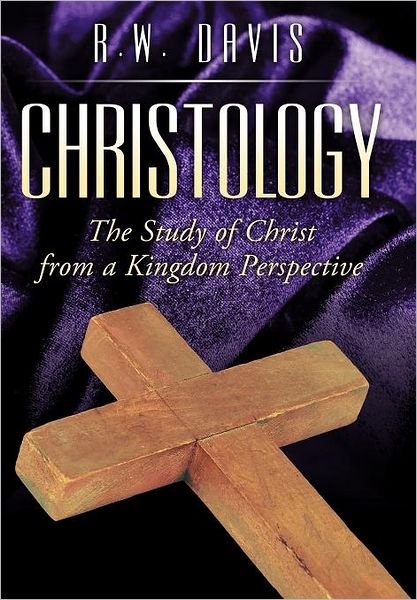Cover for R W Davis · Christology: the Study of Christ from a Kingdom Perspective (Innbunden bok) (2012)