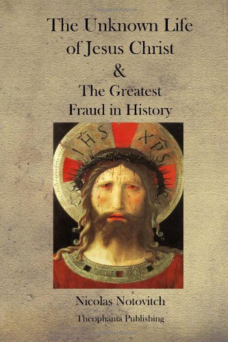 Cover for Nicolas Notovitch · The Unknown Life of Jesus Christ and the Greatest Fraud in History (Paperback Book) (2012)