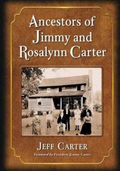 Ancestors of Jimmy and Rosalynn Carter - Jeff Carter - Books - McFarland & Co Inc - 9781476672298 - July 12, 2017