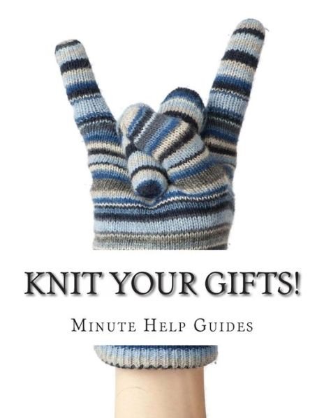 Cover for Minute Help Guides · Knit Your Gifts!: Learn How to Knit with over a Dozen Gift Worthy Patterns (Paperback Book) (2012)