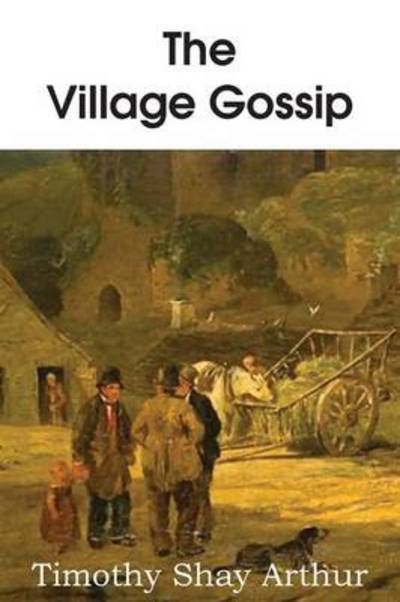 Cover for T S Arthur · The Village Gossip (Paperback Book) (2013)