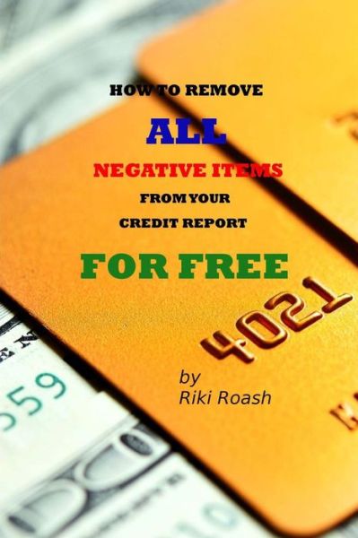 Cover for Riki Roash · How to Remove All Negative Items from Your Credit Report: Do It Yourself Guide to Dramatically Increase Your Credit Rating (Paperback Book) (2013)