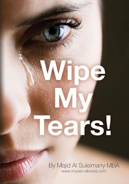 Cover for Majid Al Suleimany Mba · Wipe My Tears!: Between Us Only! (Taschenbuch) (2013)