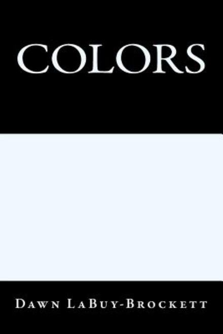 Colors - Dawn Labuy-brockett - Books - CreateSpace Independent Publishing Platf - 9781491211298 - July 27, 2013