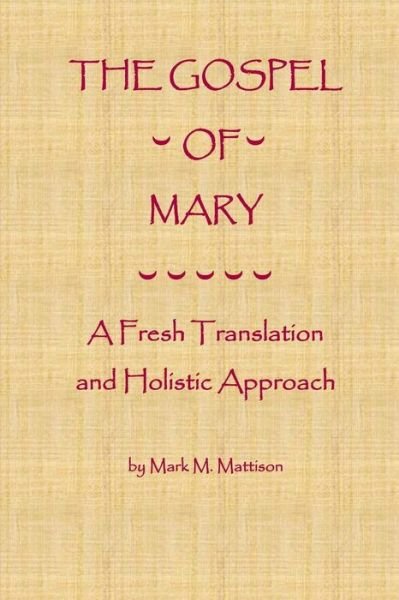 Cover for Mark M Mattison · The Gospel of Mary: a Fresh Translation and Holistic Approach (Paperback Bog) (2013)