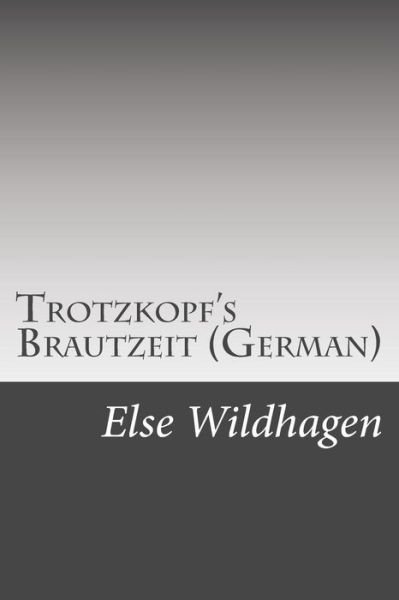 Cover for Else Wildhagen · Trotzkopf's Brautzeit (German) (Paperback Book) (2015)