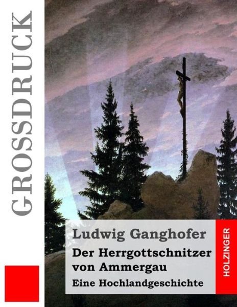 Cover for Ludwig Ganghofer · Der Herrgottschnitzer Von Ammergau (Grossdruck): Eine Hochlandgeschichte (Paperback Book) (2015)