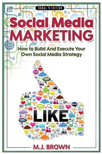 Cover for M J Brown · Social Media Marketing: Social Media Marketing - 2nd Edition - How to Build and Execute Your Own Social Media Strategy (Paperback Book) (2015)