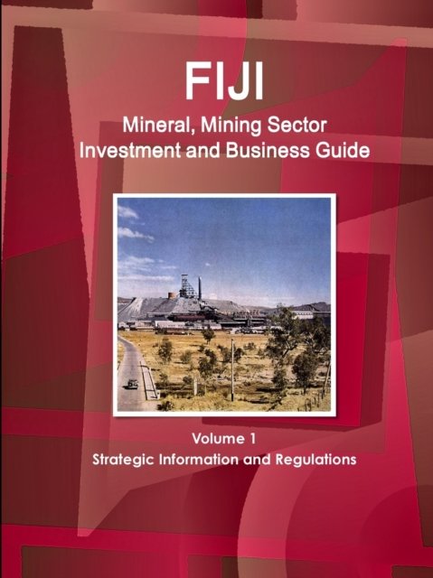Cover for Inc Ibp · Fiji Mineral, Mining Sector Investment and Business Guide Volume 1 Strategic Information and Regulations (Paperback Book) (2017)