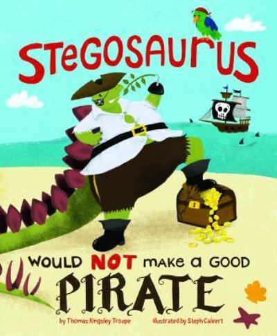 Cover for Thomas Kingsley Troupe · A Stegosaurus Would NOT Make a Good Pirate (Hardcover Book) (2018)