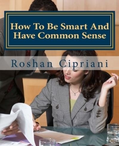 Cover for Roshan Cipriani · How To Be Smart And Have Common Sense (Paperback Book) (2015)