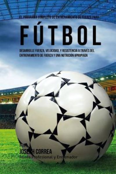 Cover for Correa (Atleta Profesional y Entrenador) · El Programa Completo de Entrenamiento de Fuerza para Futbol (Paperback Book) (2015)