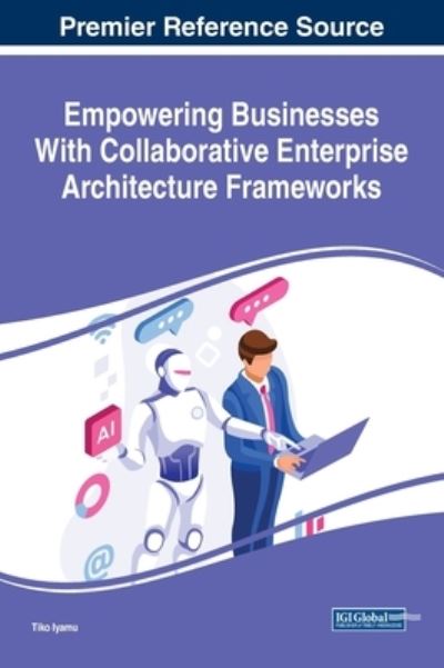 Empowering Businesses with Collaborative Enterprise Architecture Frameworks - Amit Tiwary - Books - IGI Global - 9781522582298 - August 7, 2020