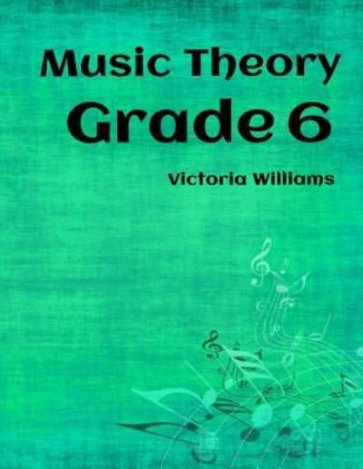 Grade Six Music Theory : for ABRSM Candidates - Victoria Williams - Bøker - Createspace Independent Publishing Platf - 9781530907298 - 28. september 2016