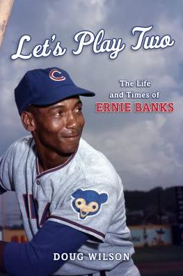 Cover for Doug Wilson · Let's Play Two: The Life and Times of Ernie Banks (Hardcover Book) (2019)