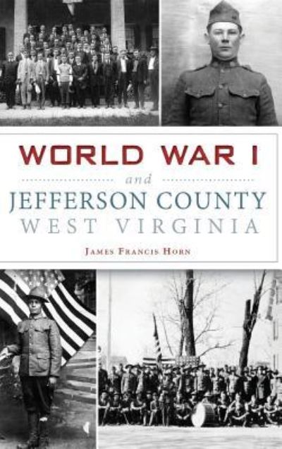 Cover for James Francis Horn · World War I and Jefferson County, West Virginia (Hardcover Book) (2017)