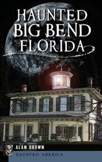 Cover for Alan Brown · Haunted Big Bend, Florida (Inbunden Bok) (2013)
