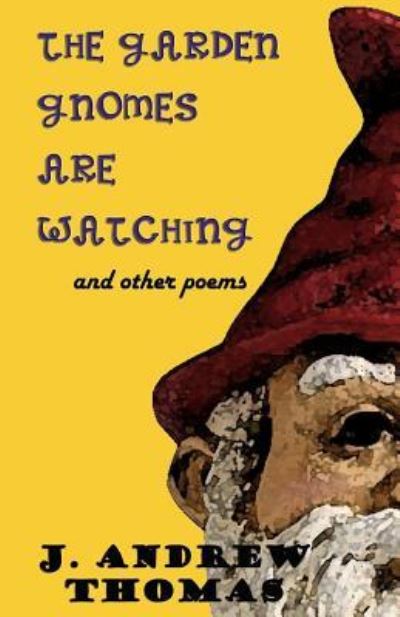 Cover for J Andrew Thomas · The Garden Gnomes are Watching : and other poems (Paperback Book) (2016)