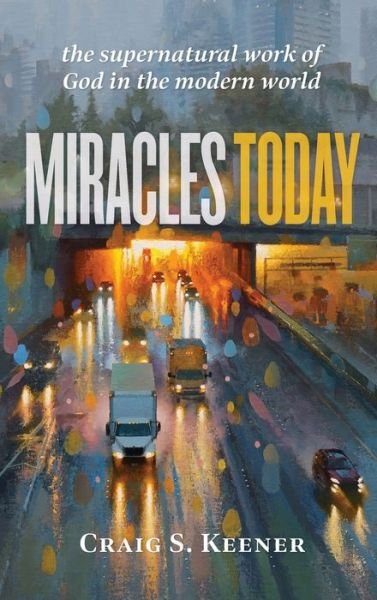 Cover for Craig S. Keener · Miracles Today The Supernatural Work of God in the Modern World (Hardcover bog) (2021)