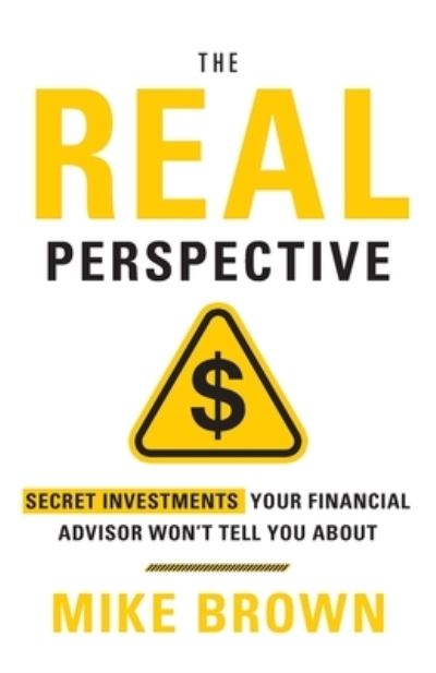 Cover for Mike Brown · The REAL Perspective: Secret Investments Your Financial Advisor Won't Tell You About (Paperback Book) (2020)