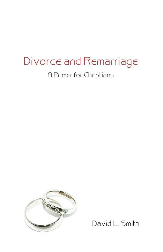 Divorce and Remarriage: a Primer for Christians - David L. Smith - Books - Wipf & Stock Pub - 9781556354298 - April 15, 2008