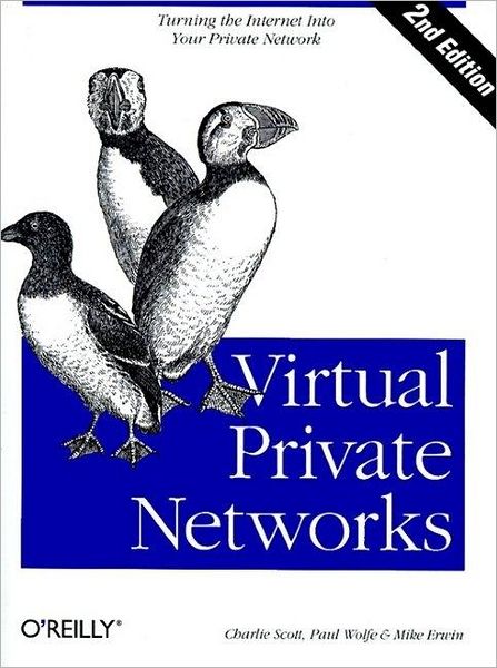 Virtual Private Networks 2e: Turning the Internet Into Your Private Network - ANIMAL - Charlie Scott - Books - O'Reilly Media - 9781565925298 - January 26, 1999