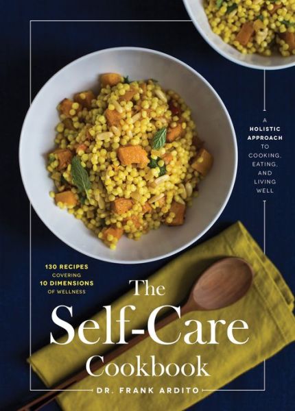 Cover for Dr. Frank Ardito · The Self-Care Cookbook: A Holistic Approach to Cooking, Eating, and Living Well (Hardcover Book) (2018)