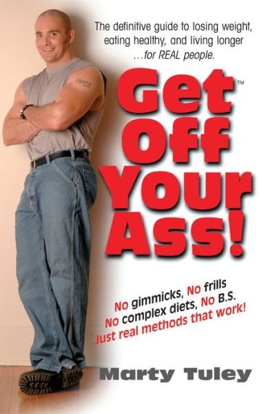 Cover for Marty Tuley · Get off Your Ass: The Definitve Guide to Losing Weight Eating Healthy and Living Longer... for Real People (Pocketbok) (2005)