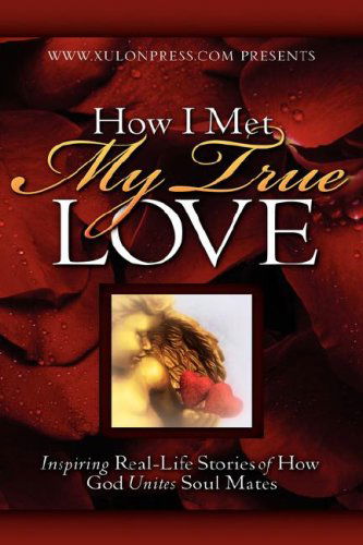Cover for Www.xulonpress.com · How I Met My True Love: Inspiring Real-life Stories of How God Unites Soul Mates (Hardcover Book) (2007)
