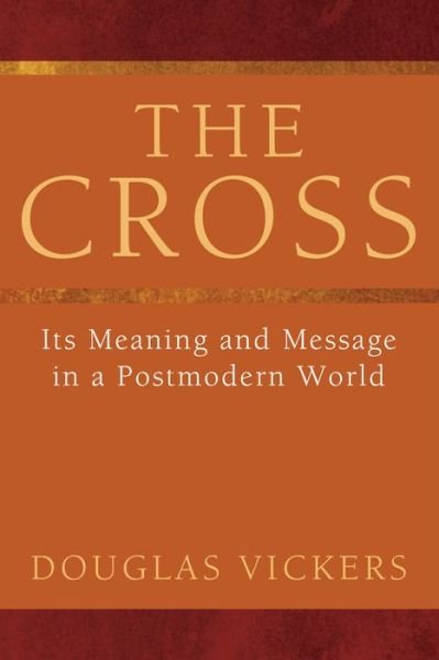 The Cross Its Meaning and Message in a Postmodern World - Douglas Vickers - Books - Wipf & Stock Pub - 9781608994298 - April 2, 2010