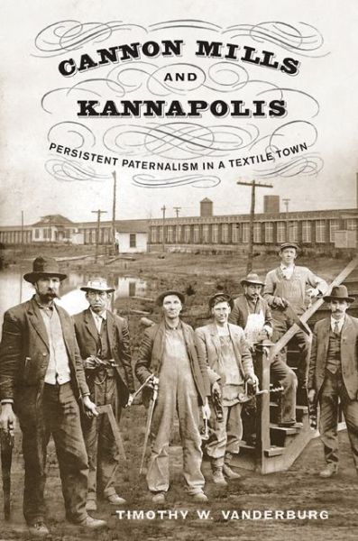 Cover for Timothy W. Vanderburg · Cannon Mills and Kannapolis (Book) (2024)