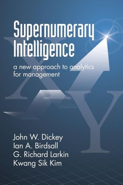 Cover for John W Dickey · Supernumerary Intelligence: a New Approach to Analytics for Management (Paperback Book) (2015)