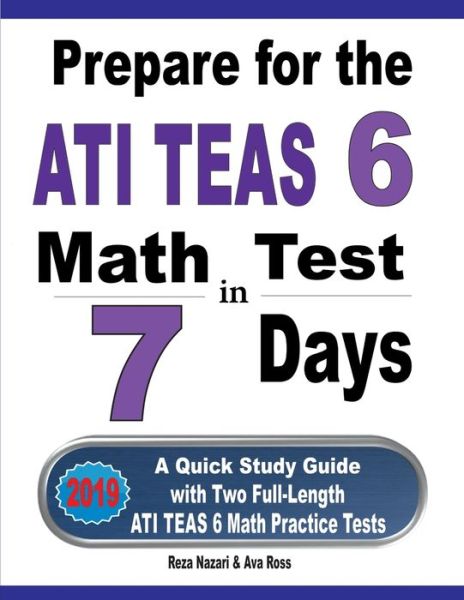 Prepare for the ATI TEAS 6 Math Test in 7 Days - Reza Nazari - Books - Effortless Math Education - 9781646121298 - August 3, 2019