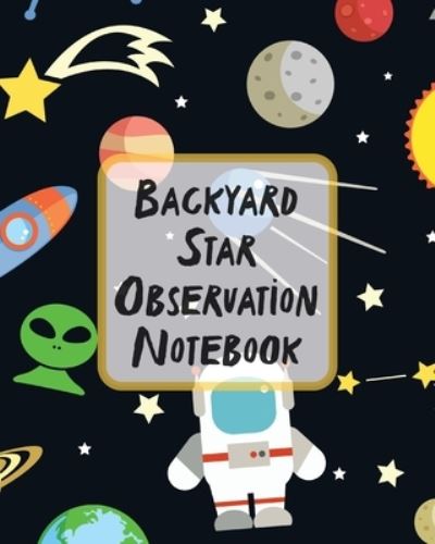 Cover for Patricia Larson · Backyard Star Observation Notebook: Record and Sketch Star Wheel Night Sky Backyard Star Gazing Planner (Paperback Book) (2020)