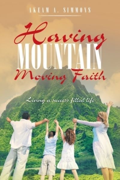 Having Mountain Moving Faith - Akeam A. Simmons - Books - iUniverse, Incorporated - 9781663245298 - September 11, 2022