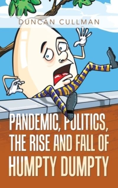 Cover for Duncan Cullman · Pandemic, Politics, the Rise and Fall of Humpty Dumpty (Inbunden Bok) (2021)