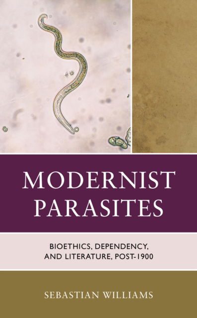 Cover for Sebastian Williams · Modernist Parasites: Bioethics, Dependency, and Literature, Post-1900 - Posthumanities and Citizenship Futures (Gebundenes Buch) (2023)