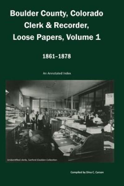 Cover for Dina C Carson · Boulder County, Colorado Clerk &amp; Recorder, Loose Papers Volume 1, 1861-1878 (Paperback Book) (2017)