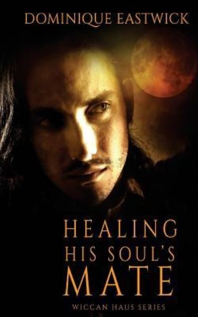 Cover for Dominique Eastwick · Healing His Soul's Mate (Wiccan Haus) (Volume 13) (Bok) (2016)