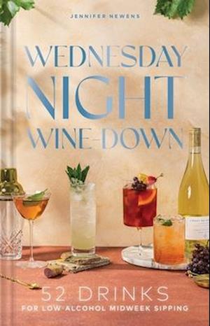 Cover for Jennifer Newens · Wednesday Night Wine-Down: 52 Drinks for Low-Alcohol Midweek Sipping - Cheers to the Week (Hardcover Book) (2025)