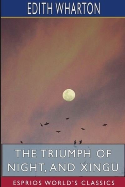 Cover for Edith Wharton · The Triumph of Night, and Xingu (Esprios Classics) (Pocketbok) (2023)
