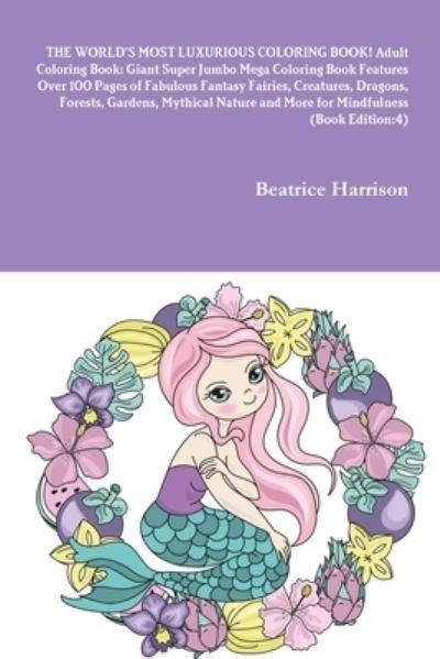 Cover for Beatrice Harrison · WORLD's MOST LUXURIOUS COLORING BOOK! Adult Coloring Book Giant Super Jumbo Mega Coloring Book Features over 100 Pages of Fabulous Fantasy Fairies, Creatures, Dragons, Forests, Gardens, Mythical Nature and More for Mindfulness (Bog) (2020)