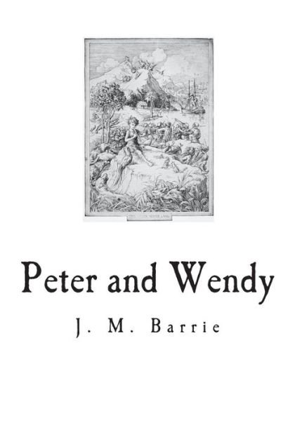 Peter and Wendy - James Matthew Barrie - Livros - Createspace Independent Publishing Platf - 9781721738298 - 22 de junho de 2018