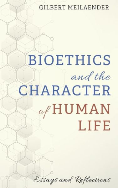 Cover for Gilbert Meilaender · Bioethics and the Character of Human Life: Essays and Reflections (Hardcover Book) (2020)