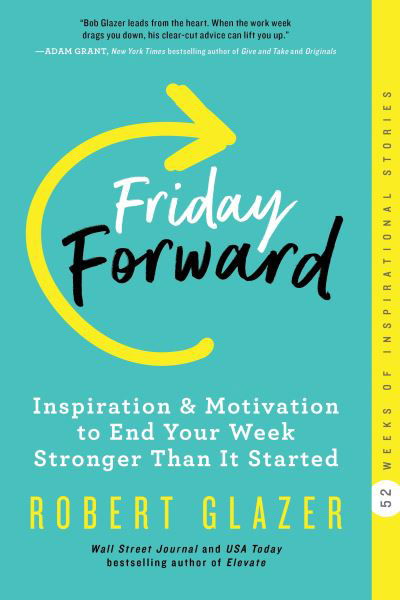 Friday Forward: Inspiration & Motivation to End Your Week Stronger Than It Started - Robert Glazer - Książki - Sourcebooks, Inc - 9781728247298 - 1 grudnia 2021