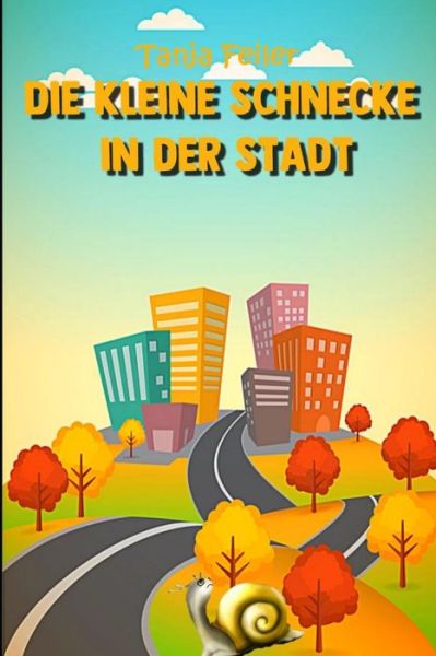 Die kleine Schnecke in der Stadt - Tanja Feiler F - Books - Independently Published - 9781729279298 - October 26, 2018